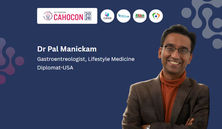 CAHOCON-2026 -From Reels to Real Outcomes: Redefining Quality Through Lifestyle Medicine Beyond Prescriptions-Dr Pal Manickam